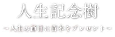 人生記念樹 ～人生の節目に苗木をプレゼント～